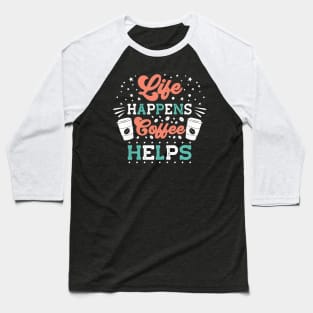 Life Happens Coffee Helps Baseball T-Shirt